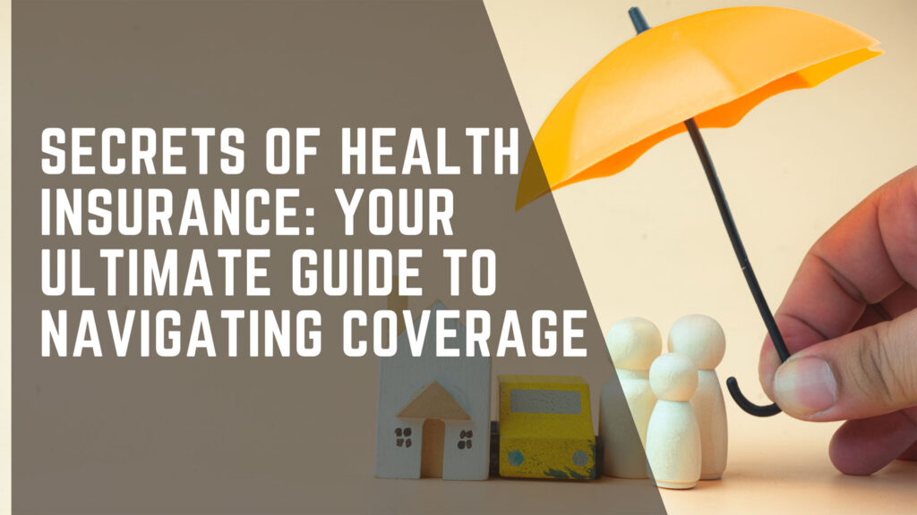 Secrets of Health Insurance: Your Ultimate Guide to Navigating Coverage