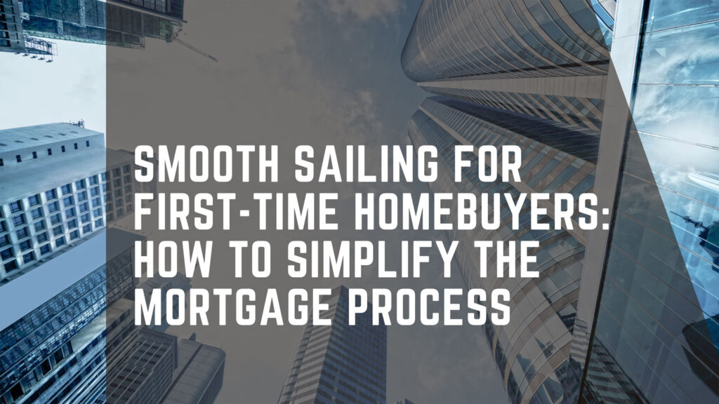 Smooth Sailing for First-Time Homebuyers: How to Simplify the Mortgage Process