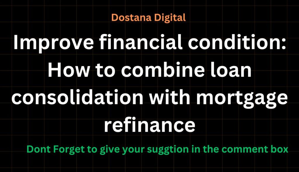 Improve financial condition: How to combine loan consolidation with mortgage refinance