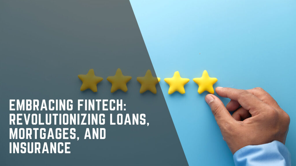 Embracing Fintech: Revolutionizing Loans, Mortgages, and Insurance