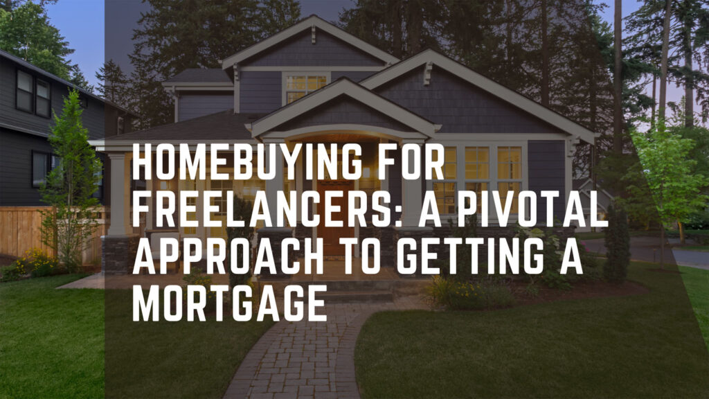 Homebuying for Freelancers: A Pivotal Approach to Getting a Mortgage